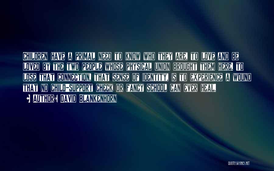 David Blankenhorn Quotes: Children Have A Primal Need To Know Who They Are, To Love And Be Loved By The Two People Whose