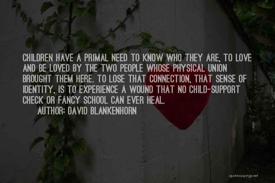 David Blankenhorn Quotes: Children Have A Primal Need To Know Who They Are, To Love And Be Loved By The Two People Whose