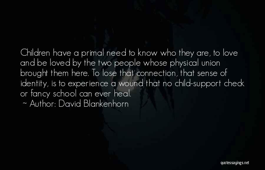 David Blankenhorn Quotes: Children Have A Primal Need To Know Who They Are, To Love And Be Loved By The Two People Whose