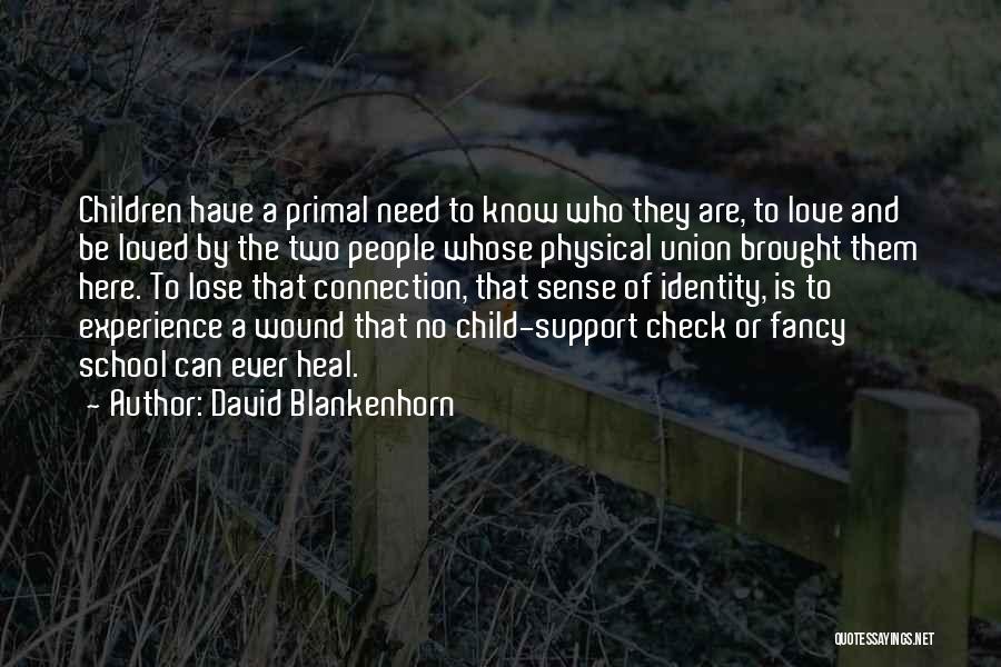 David Blankenhorn Quotes: Children Have A Primal Need To Know Who They Are, To Love And Be Loved By The Two People Whose