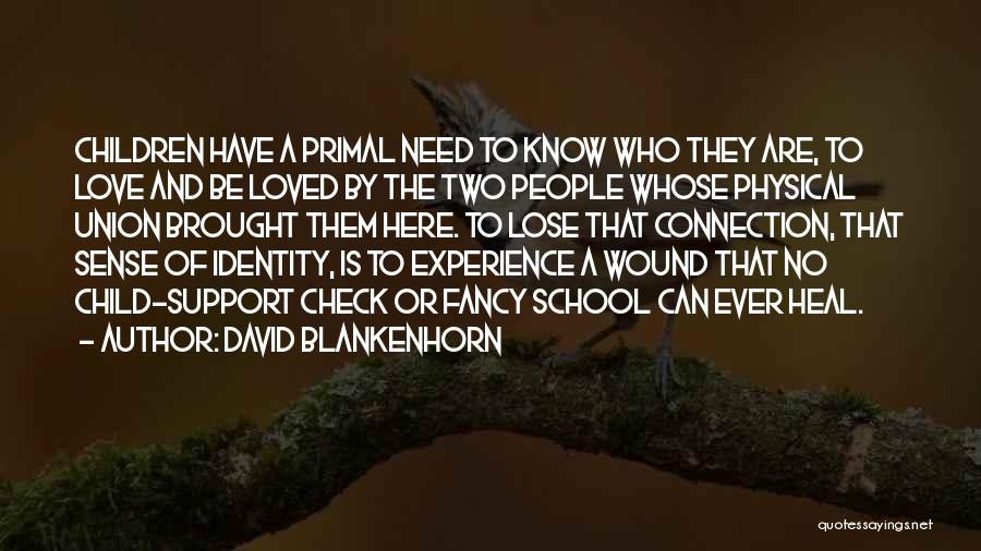 David Blankenhorn Quotes: Children Have A Primal Need To Know Who They Are, To Love And Be Loved By The Two People Whose