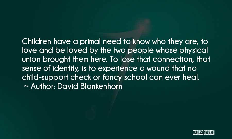 David Blankenhorn Quotes: Children Have A Primal Need To Know Who They Are, To Love And Be Loved By The Two People Whose