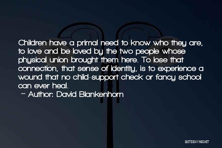 David Blankenhorn Quotes: Children Have A Primal Need To Know Who They Are, To Love And Be Loved By The Two People Whose