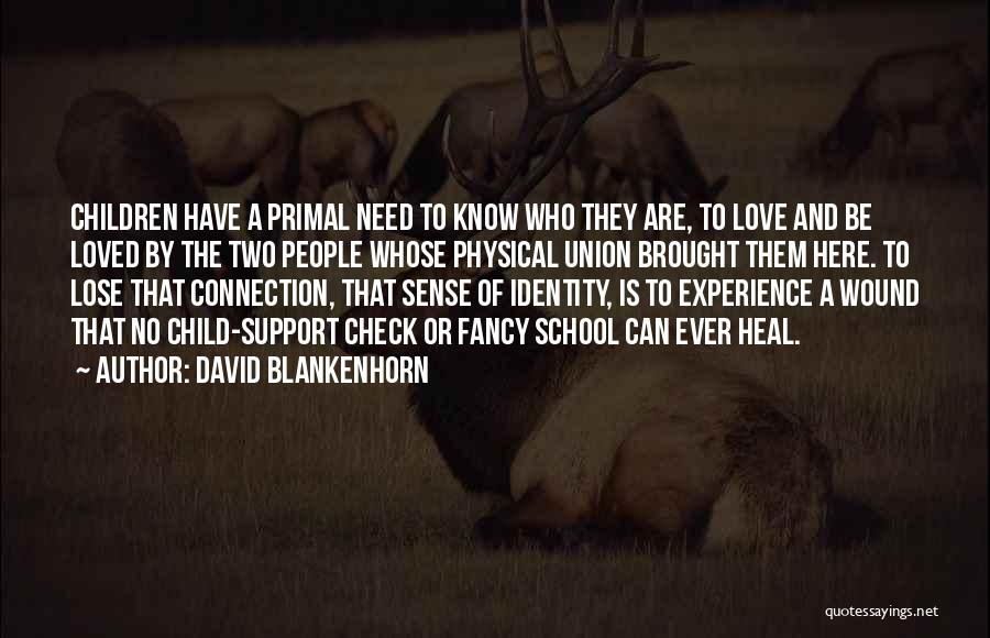 David Blankenhorn Quotes: Children Have A Primal Need To Know Who They Are, To Love And Be Loved By The Two People Whose