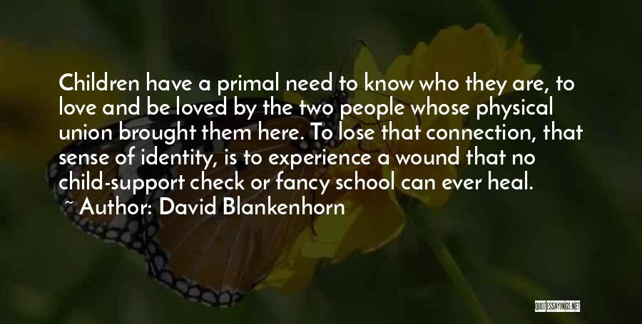 David Blankenhorn Quotes: Children Have A Primal Need To Know Who They Are, To Love And Be Loved By The Two People Whose