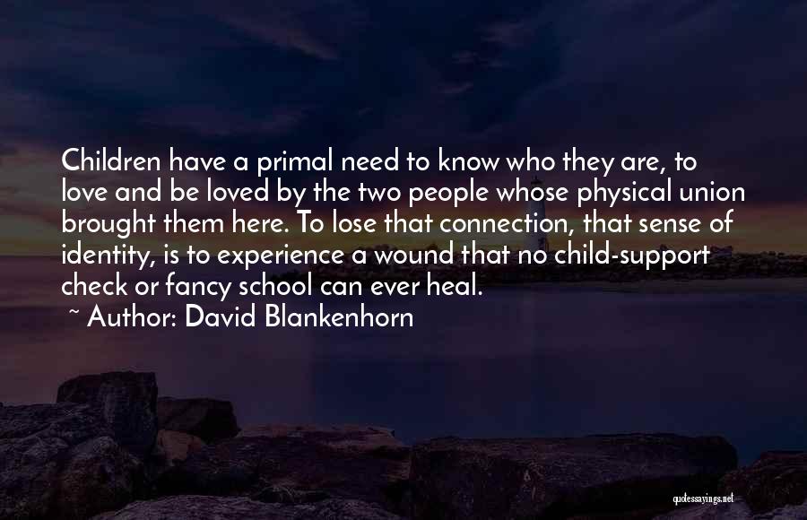 David Blankenhorn Quotes: Children Have A Primal Need To Know Who They Are, To Love And Be Loved By The Two People Whose