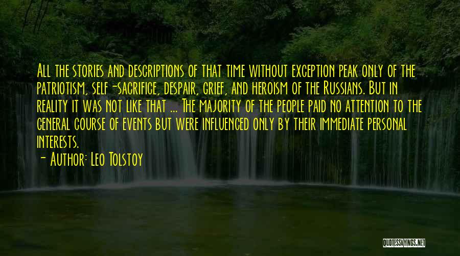 Leo Tolstoy Quotes: All The Stories And Descriptions Of That Time Without Exception Peak Only Of The Patriotism, Self-sacrifice, Despair, Grief, And Heroism