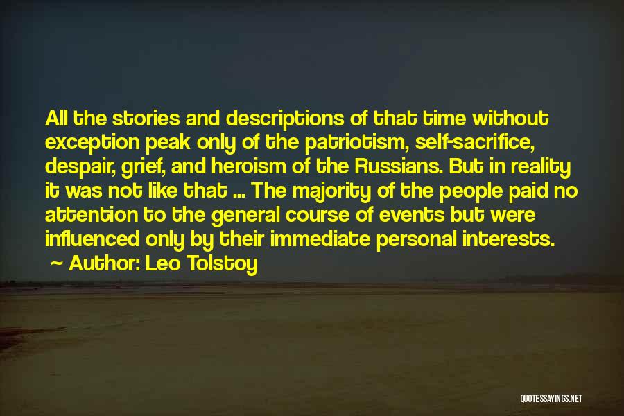 Leo Tolstoy Quotes: All The Stories And Descriptions Of That Time Without Exception Peak Only Of The Patriotism, Self-sacrifice, Despair, Grief, And Heroism