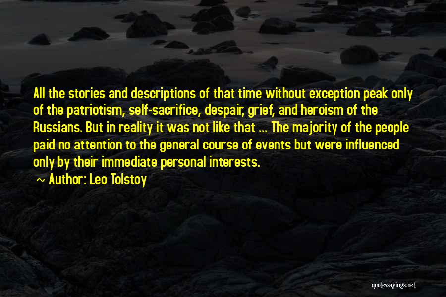 Leo Tolstoy Quotes: All The Stories And Descriptions Of That Time Without Exception Peak Only Of The Patriotism, Self-sacrifice, Despair, Grief, And Heroism