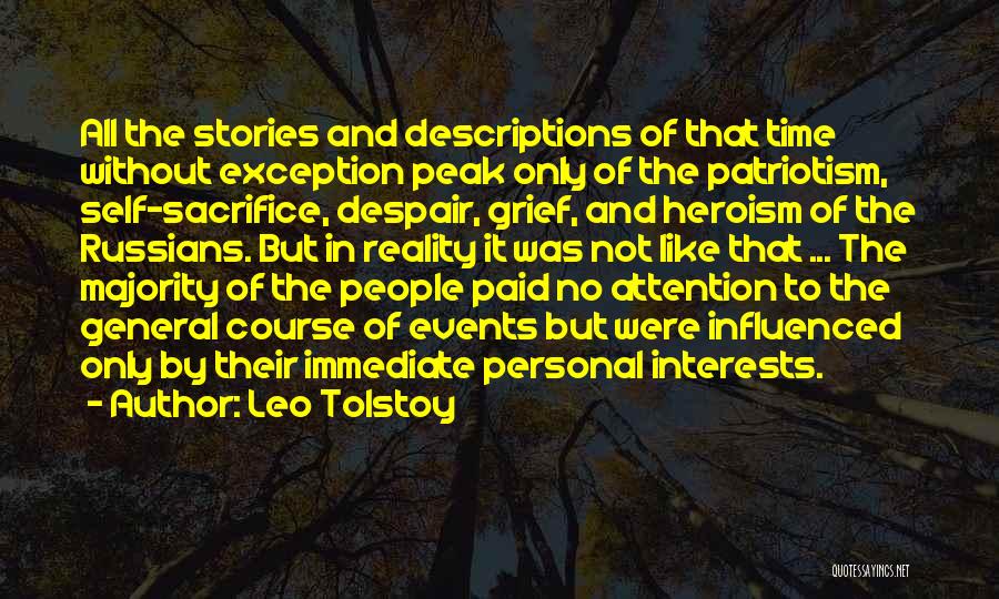 Leo Tolstoy Quotes: All The Stories And Descriptions Of That Time Without Exception Peak Only Of The Patriotism, Self-sacrifice, Despair, Grief, And Heroism