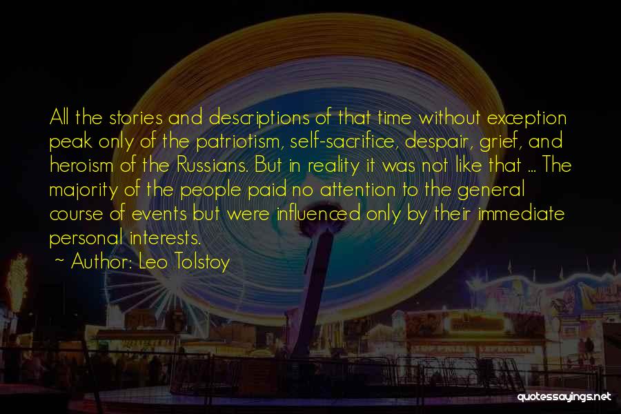 Leo Tolstoy Quotes: All The Stories And Descriptions Of That Time Without Exception Peak Only Of The Patriotism, Self-sacrifice, Despair, Grief, And Heroism