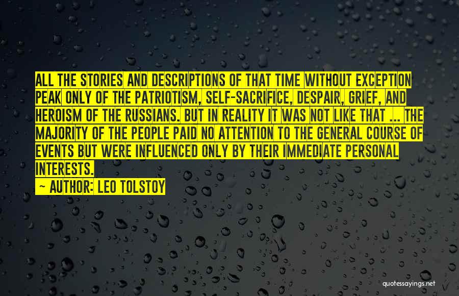 Leo Tolstoy Quotes: All The Stories And Descriptions Of That Time Without Exception Peak Only Of The Patriotism, Self-sacrifice, Despair, Grief, And Heroism