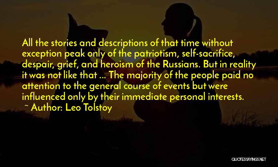 Leo Tolstoy Quotes: All The Stories And Descriptions Of That Time Without Exception Peak Only Of The Patriotism, Self-sacrifice, Despair, Grief, And Heroism