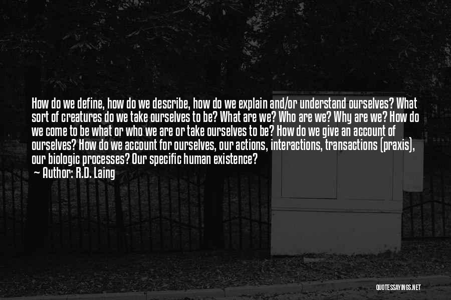 R.D. Laing Quotes: How Do We Define, How Do We Describe, How Do We Explain And/or Understand Ourselves? What Sort Of Creatures Do