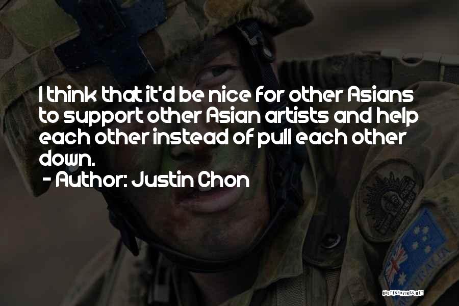 Justin Chon Quotes: I Think That It'd Be Nice For Other Asians To Support Other Asian Artists And Help Each Other Instead Of