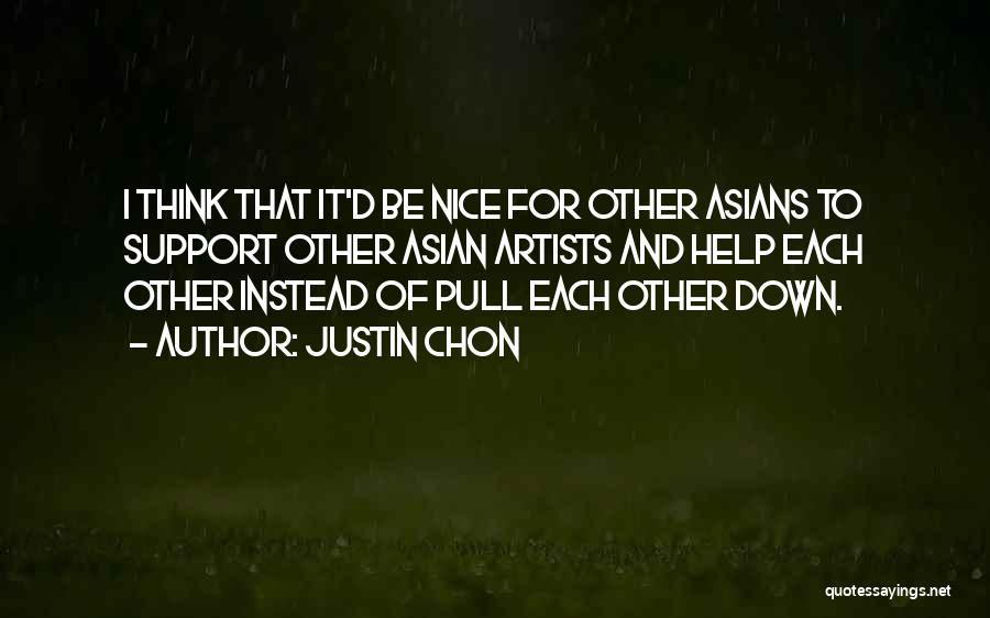 Justin Chon Quotes: I Think That It'd Be Nice For Other Asians To Support Other Asian Artists And Help Each Other Instead Of