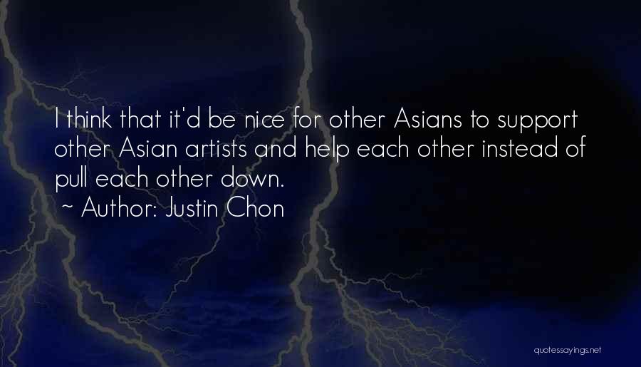 Justin Chon Quotes: I Think That It'd Be Nice For Other Asians To Support Other Asian Artists And Help Each Other Instead Of