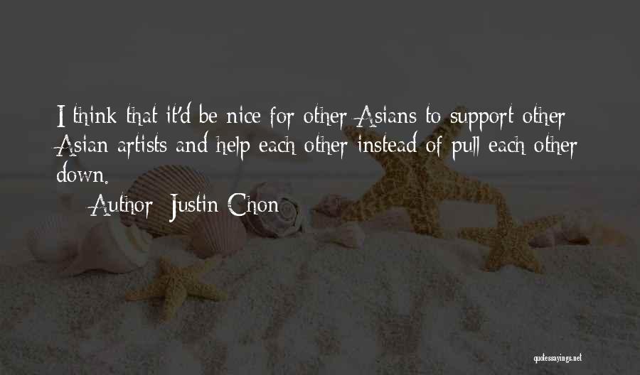 Justin Chon Quotes: I Think That It'd Be Nice For Other Asians To Support Other Asian Artists And Help Each Other Instead Of