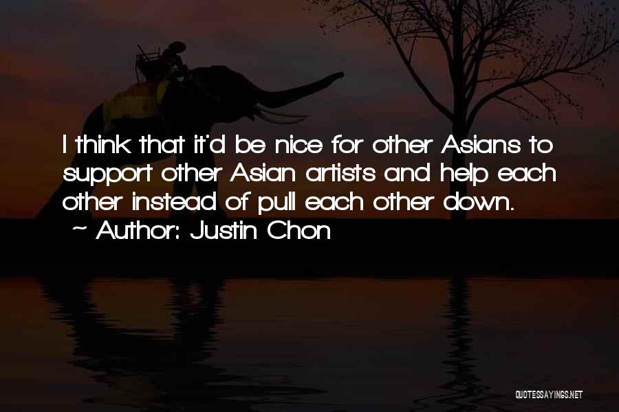 Justin Chon Quotes: I Think That It'd Be Nice For Other Asians To Support Other Asian Artists And Help Each Other Instead Of