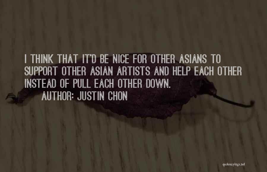Justin Chon Quotes: I Think That It'd Be Nice For Other Asians To Support Other Asian Artists And Help Each Other Instead Of