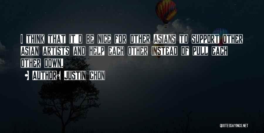 Justin Chon Quotes: I Think That It'd Be Nice For Other Asians To Support Other Asian Artists And Help Each Other Instead Of