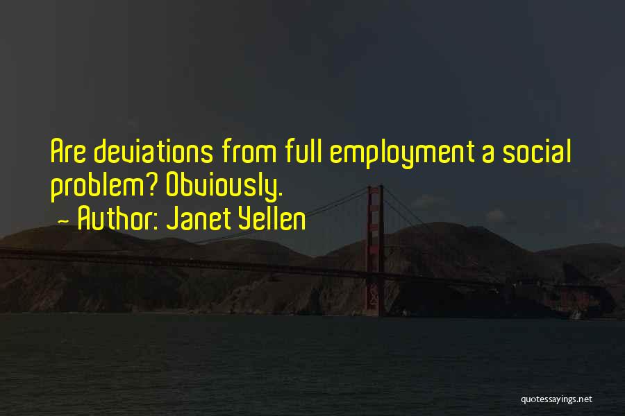 Janet Yellen Quotes: Are Deviations From Full Employment A Social Problem? Obviously.