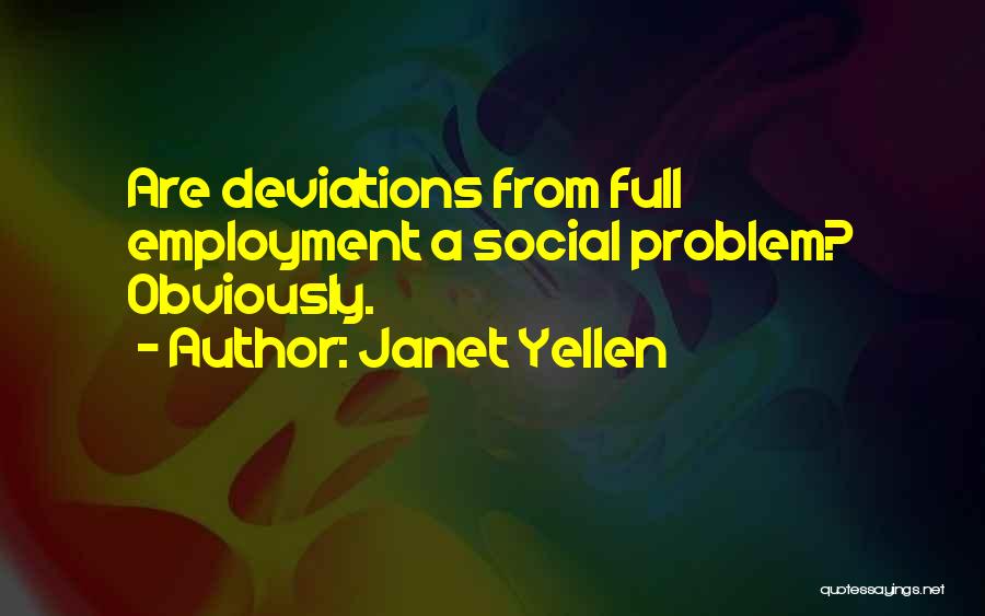 Janet Yellen Quotes: Are Deviations From Full Employment A Social Problem? Obviously.