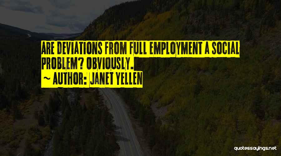 Janet Yellen Quotes: Are Deviations From Full Employment A Social Problem? Obviously.