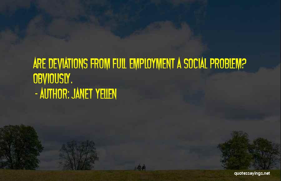 Janet Yellen Quotes: Are Deviations From Full Employment A Social Problem? Obviously.