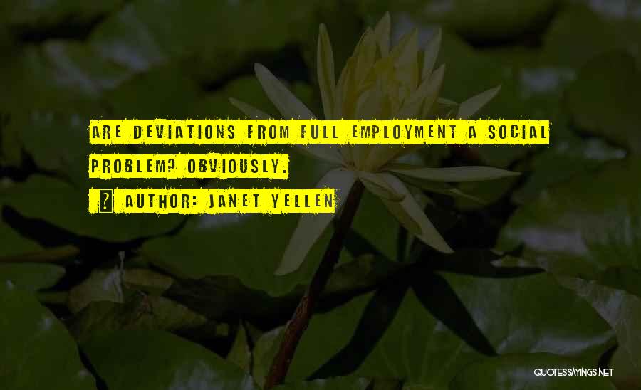 Janet Yellen Quotes: Are Deviations From Full Employment A Social Problem? Obviously.