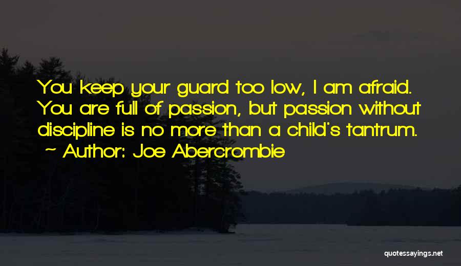 Joe Abercrombie Quotes: You Keep Your Guard Too Low, I Am Afraid. You Are Full Of Passion, But Passion Without Discipline Is No