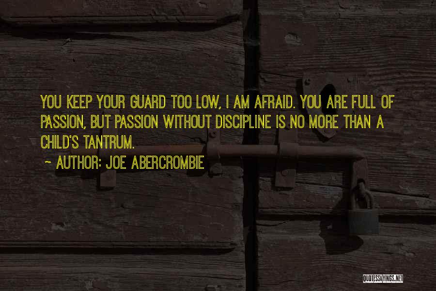 Joe Abercrombie Quotes: You Keep Your Guard Too Low, I Am Afraid. You Are Full Of Passion, But Passion Without Discipline Is No