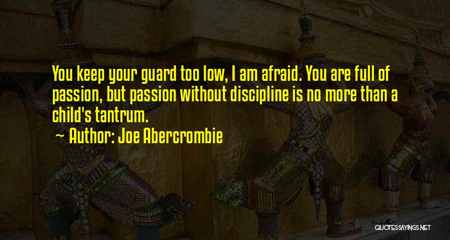 Joe Abercrombie Quotes: You Keep Your Guard Too Low, I Am Afraid. You Are Full Of Passion, But Passion Without Discipline Is No