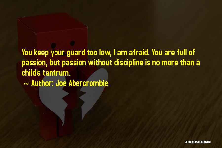 Joe Abercrombie Quotes: You Keep Your Guard Too Low, I Am Afraid. You Are Full Of Passion, But Passion Without Discipline Is No