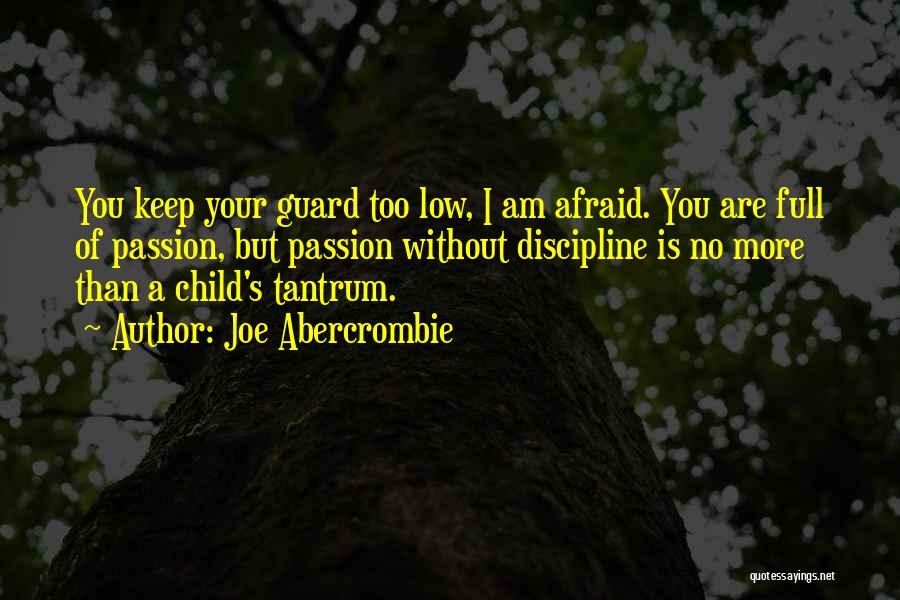 Joe Abercrombie Quotes: You Keep Your Guard Too Low, I Am Afraid. You Are Full Of Passion, But Passion Without Discipline Is No