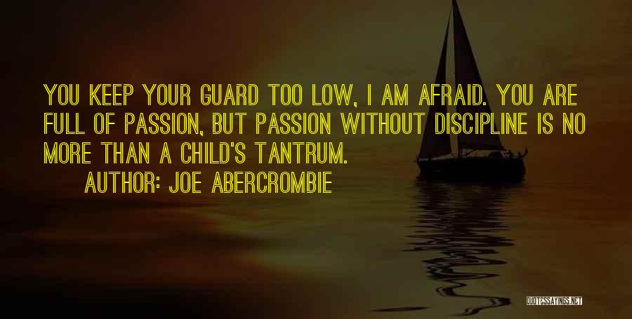 Joe Abercrombie Quotes: You Keep Your Guard Too Low, I Am Afraid. You Are Full Of Passion, But Passion Without Discipline Is No