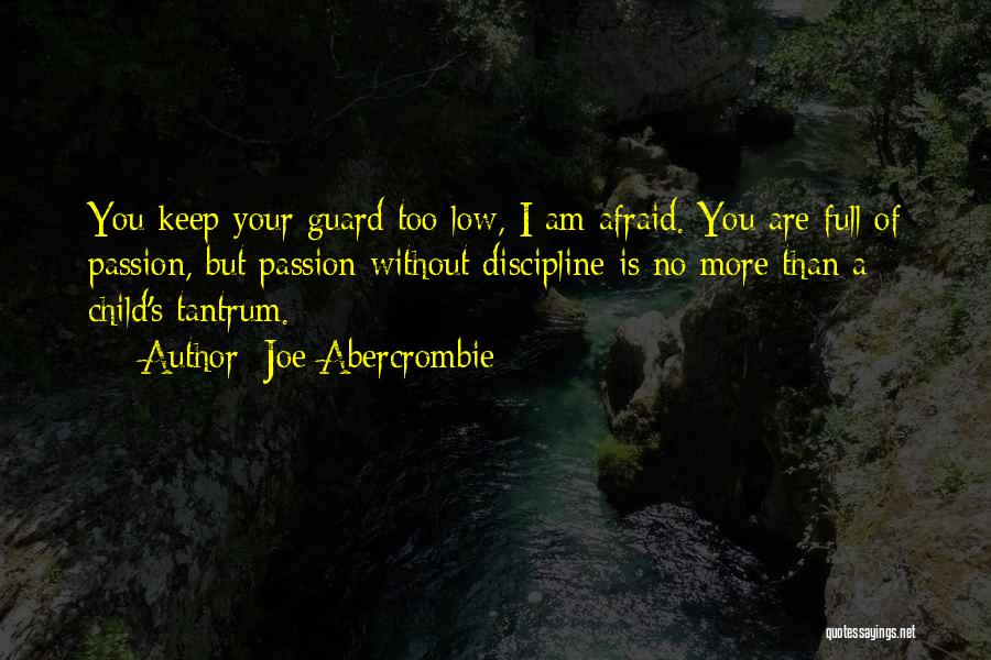 Joe Abercrombie Quotes: You Keep Your Guard Too Low, I Am Afraid. You Are Full Of Passion, But Passion Without Discipline Is No