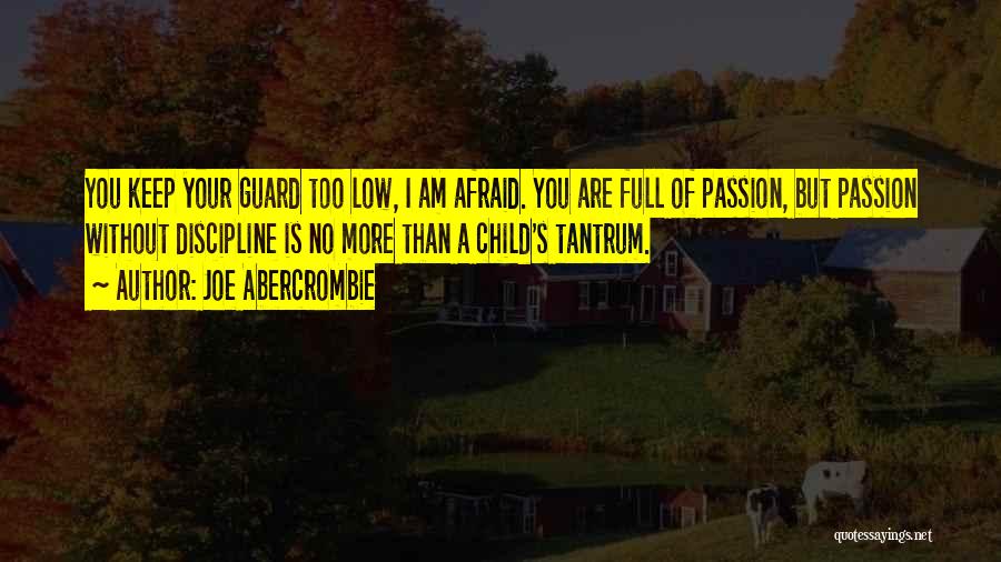 Joe Abercrombie Quotes: You Keep Your Guard Too Low, I Am Afraid. You Are Full Of Passion, But Passion Without Discipline Is No