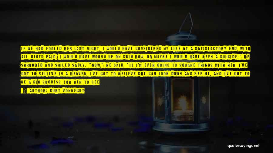 Kurt Vonnegut Quotes: If We Had Fooled Her Last Night, I Would Have Considered My Life At A Satisfactory End, With All Debts