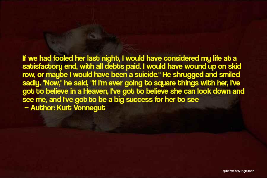 Kurt Vonnegut Quotes: If We Had Fooled Her Last Night, I Would Have Considered My Life At A Satisfactory End, With All Debts