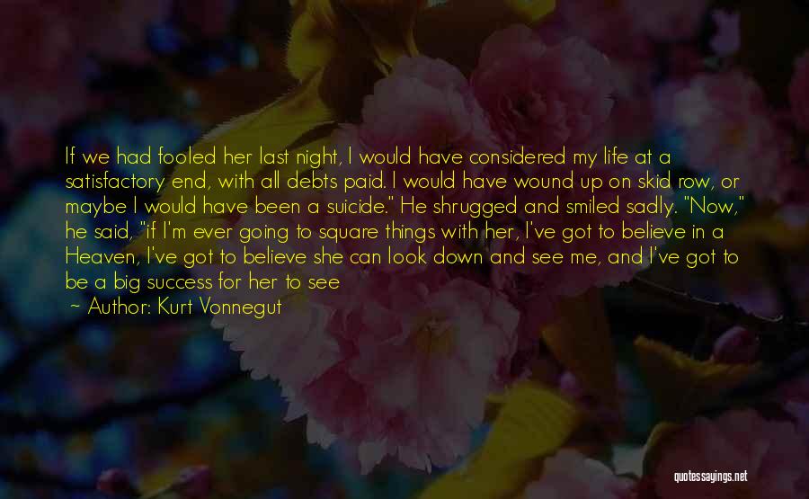 Kurt Vonnegut Quotes: If We Had Fooled Her Last Night, I Would Have Considered My Life At A Satisfactory End, With All Debts
