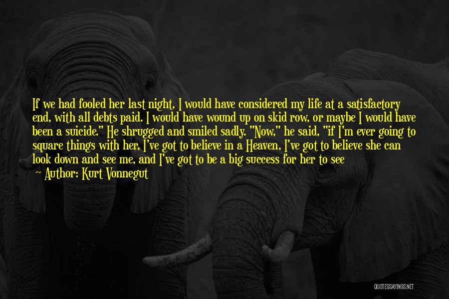 Kurt Vonnegut Quotes: If We Had Fooled Her Last Night, I Would Have Considered My Life At A Satisfactory End, With All Debts