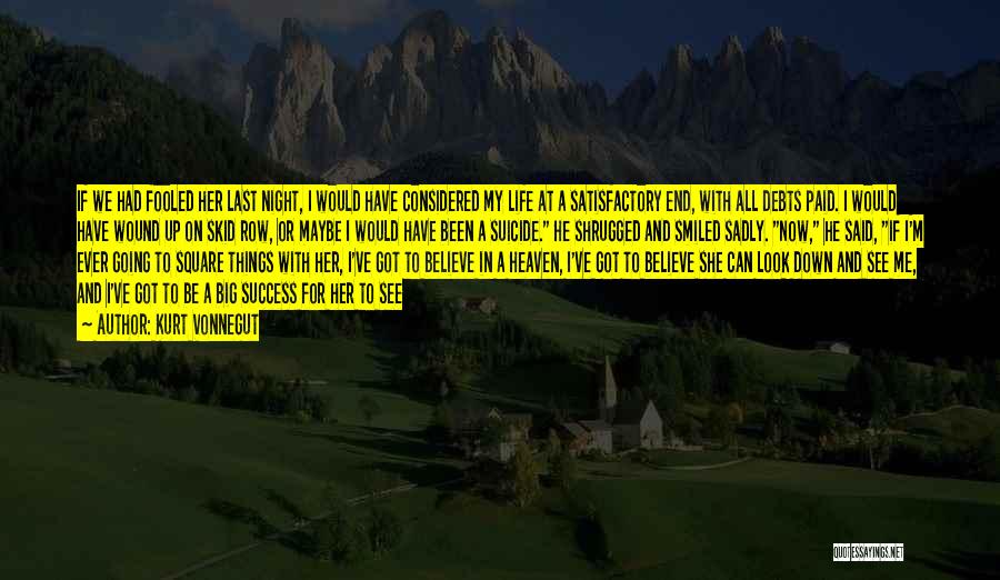 Kurt Vonnegut Quotes: If We Had Fooled Her Last Night, I Would Have Considered My Life At A Satisfactory End, With All Debts