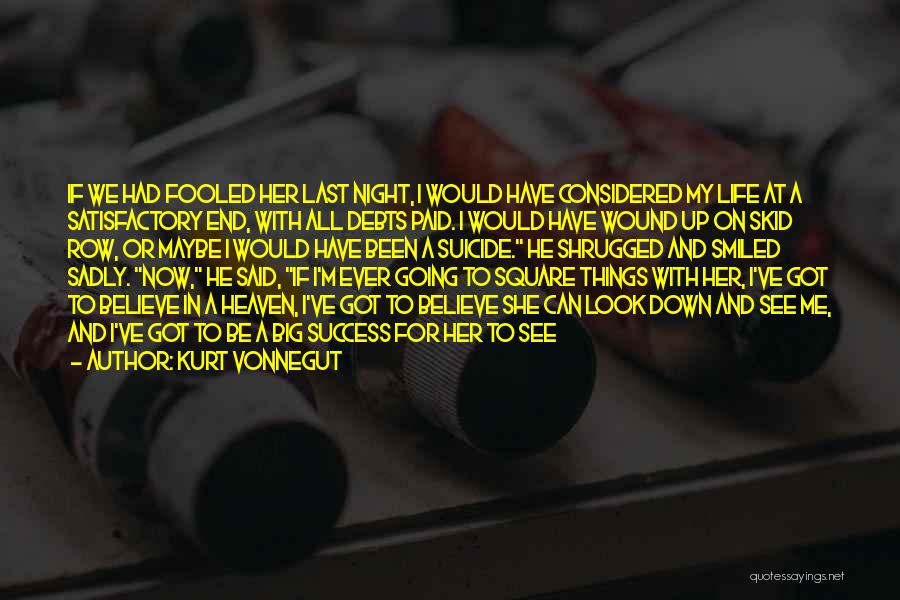 Kurt Vonnegut Quotes: If We Had Fooled Her Last Night, I Would Have Considered My Life At A Satisfactory End, With All Debts