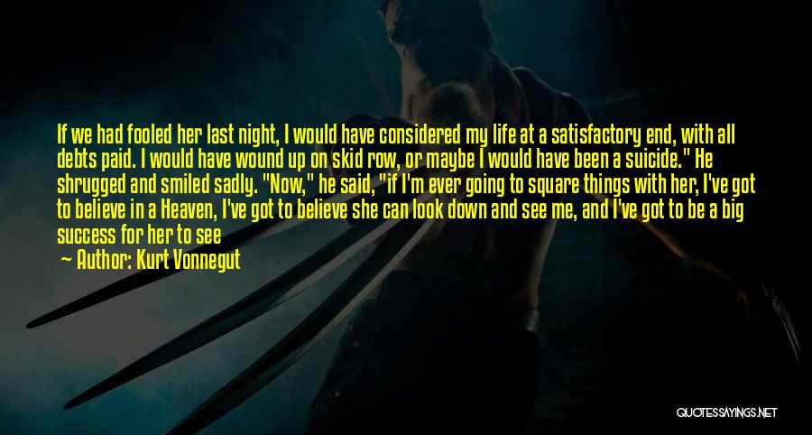 Kurt Vonnegut Quotes: If We Had Fooled Her Last Night, I Would Have Considered My Life At A Satisfactory End, With All Debts