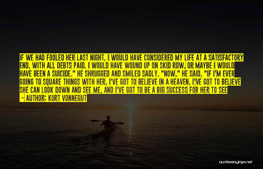 Kurt Vonnegut Quotes: If We Had Fooled Her Last Night, I Would Have Considered My Life At A Satisfactory End, With All Debts