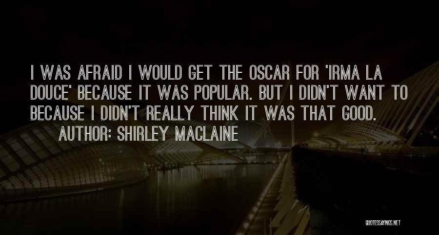 Shirley Maclaine Quotes: I Was Afraid I Would Get The Oscar For 'irma La Douce' Because It Was Popular. But I Didn't Want