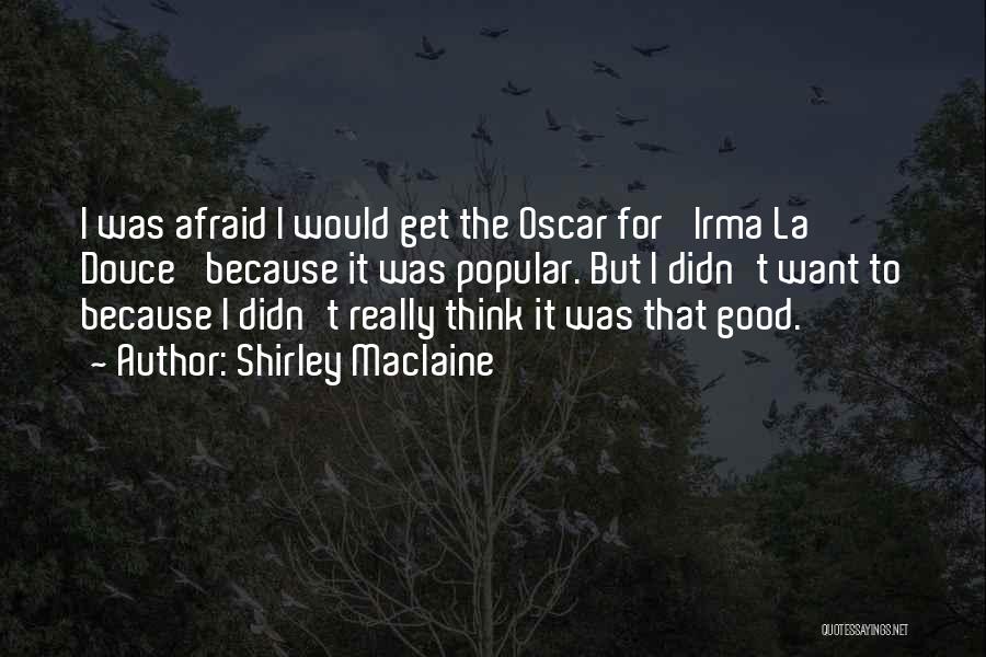 Shirley Maclaine Quotes: I Was Afraid I Would Get The Oscar For 'irma La Douce' Because It Was Popular. But I Didn't Want
