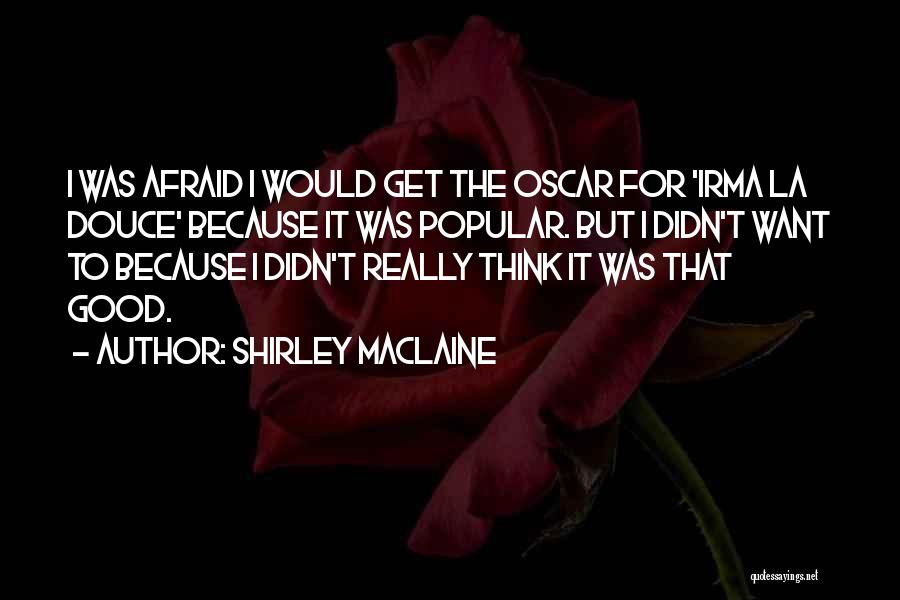 Shirley Maclaine Quotes: I Was Afraid I Would Get The Oscar For 'irma La Douce' Because It Was Popular. But I Didn't Want