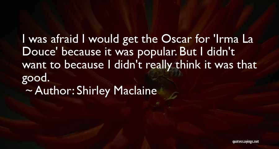 Shirley Maclaine Quotes: I Was Afraid I Would Get The Oscar For 'irma La Douce' Because It Was Popular. But I Didn't Want
